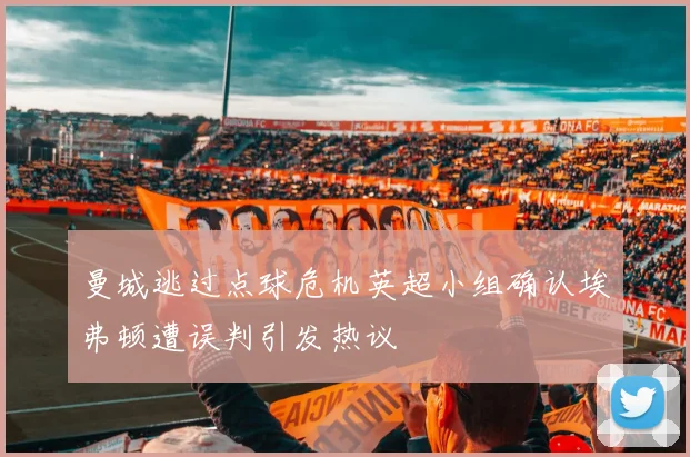 曼城逃过点球危机英超小组确认埃弗顿遭误判引发热议